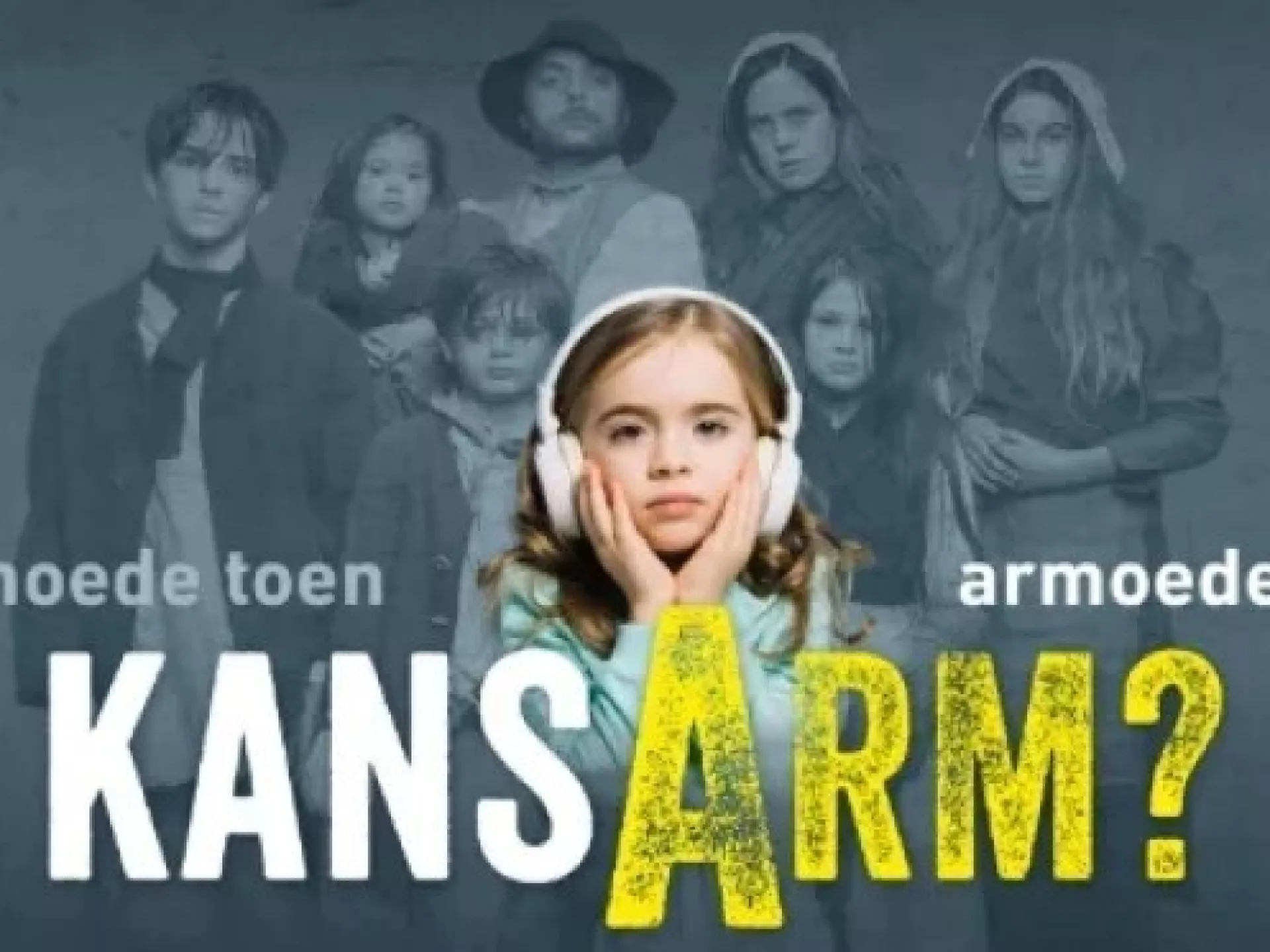 Een jong meisje met koptelefoon, omringd door historische en moderne beelden van armoede, met de tekst "armoede toen, armoede nu, kansarm?".